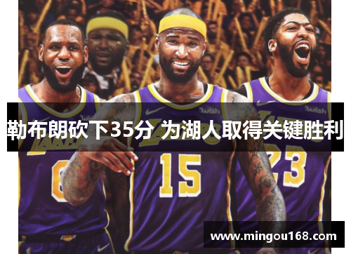 勒布朗砍下35分 为湖人取得关键胜利